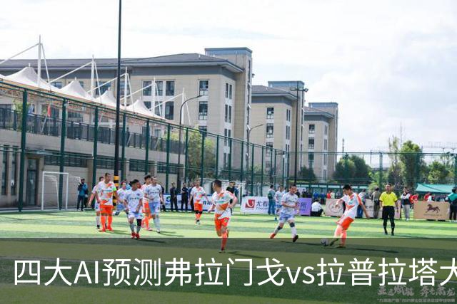 四大AI预测弗拉门戈vs拉普拉塔大学生：三家看好主胜